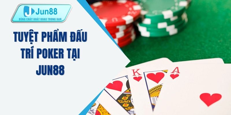 Tuyệt phẩm đấu trí Poker tại JUN88